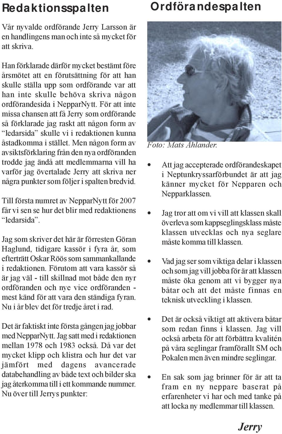 För att inte missa chansen att få Jerry som ordförande så förklarade jag raskt att någon form av ledarsida skulle vi i redaktionen kunna åstadkomma i stället.