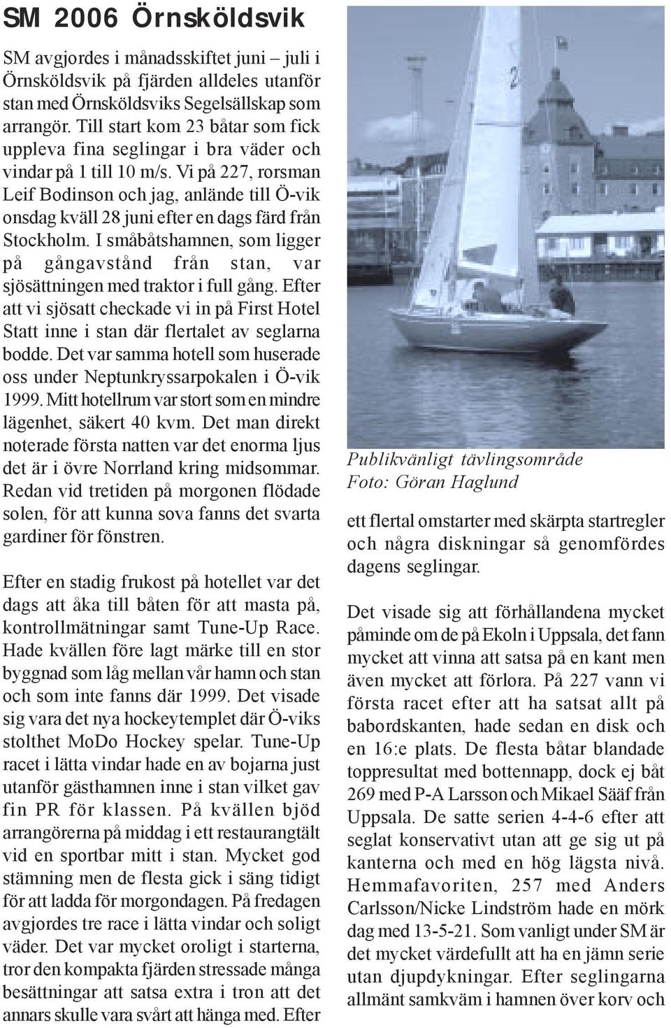 Vi på 227, rorsman Leif Bodinson och jag, anlände till Ö-vik onsdag kväll 28 juni efter en dags färd från Stockholm.