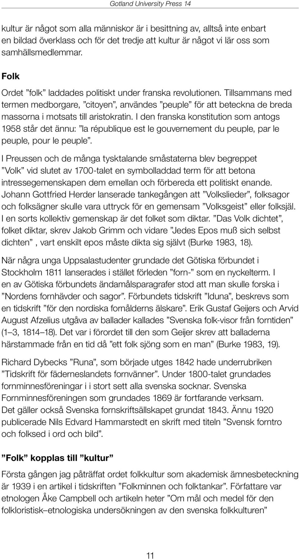 I den franska konstitution som antogs 1958 står det ännu: la république est le gouvernement du peuple, par le peuple, pour le peuple.