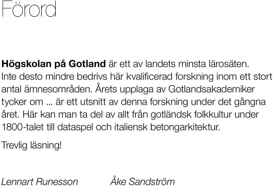 Årets upplaga av Gotlandsakademiker tycker om... är ett utsnitt av denna forskning under det gångna året.