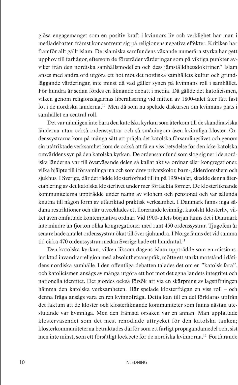 jämställdhetsdoktriner. 9 Islam anses med andra ord utgöra ett hot mot det nordiska samhällets kultur och grundläggande värderingar, inte minst då vad gäller synen på kvinnans roll i samhället.