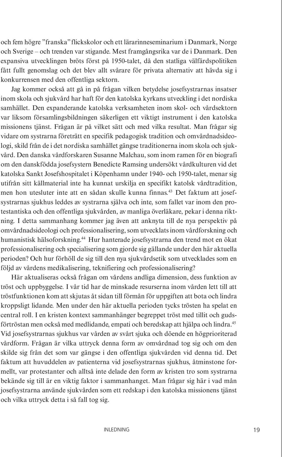 offentliga sektorn. Jag kommer också att gå in på frågan vilken betydelse josefsystrarnas insatser inom skola och sjukvård har haft för den katolska kyrkans utveckling i det nordiska samhället.