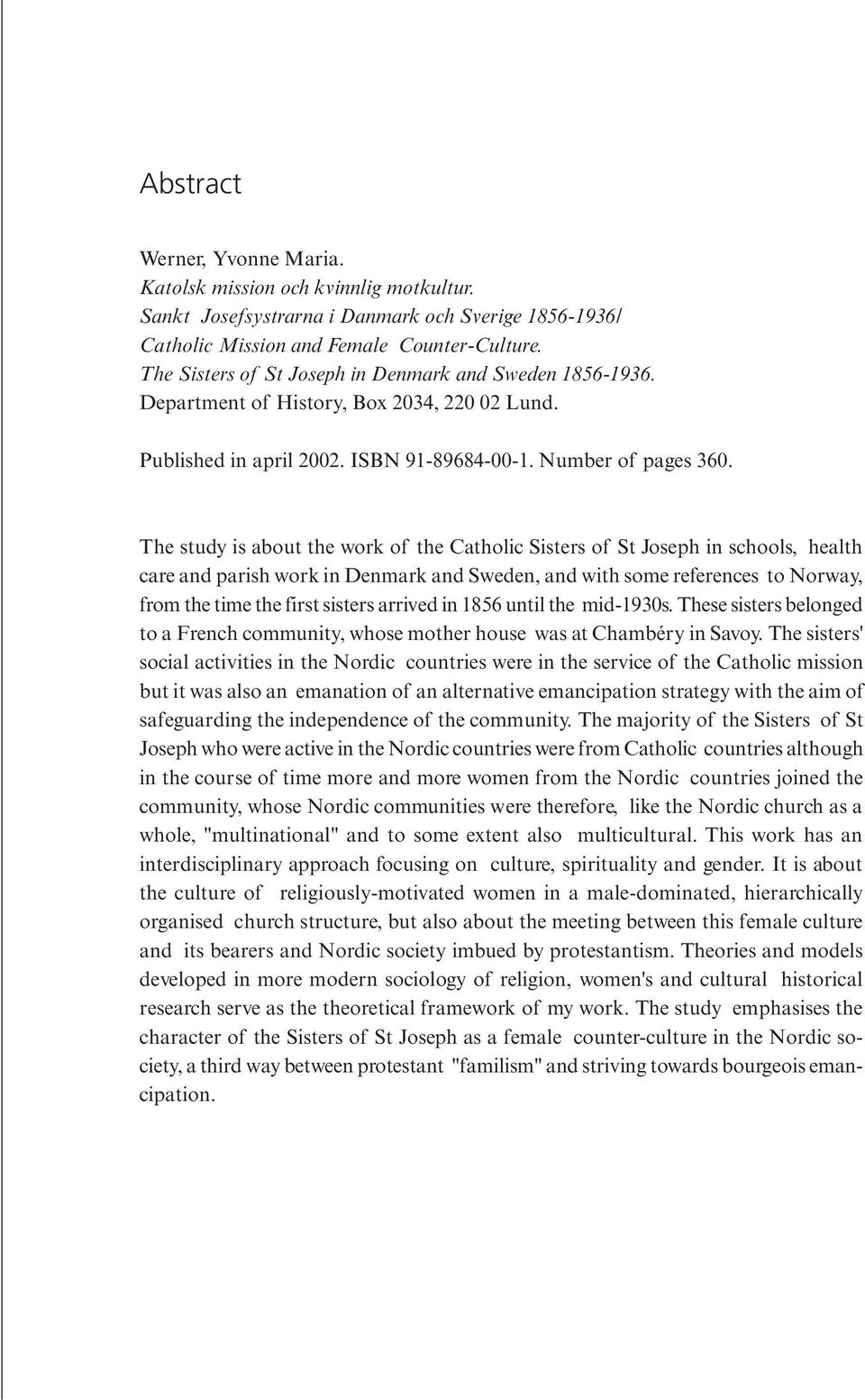 The study is about the work of the Catholic Sisters of St Joseph in schools, health care and parish work in Denmark and Sweden, and with some references to Norway, from the time the first sisters