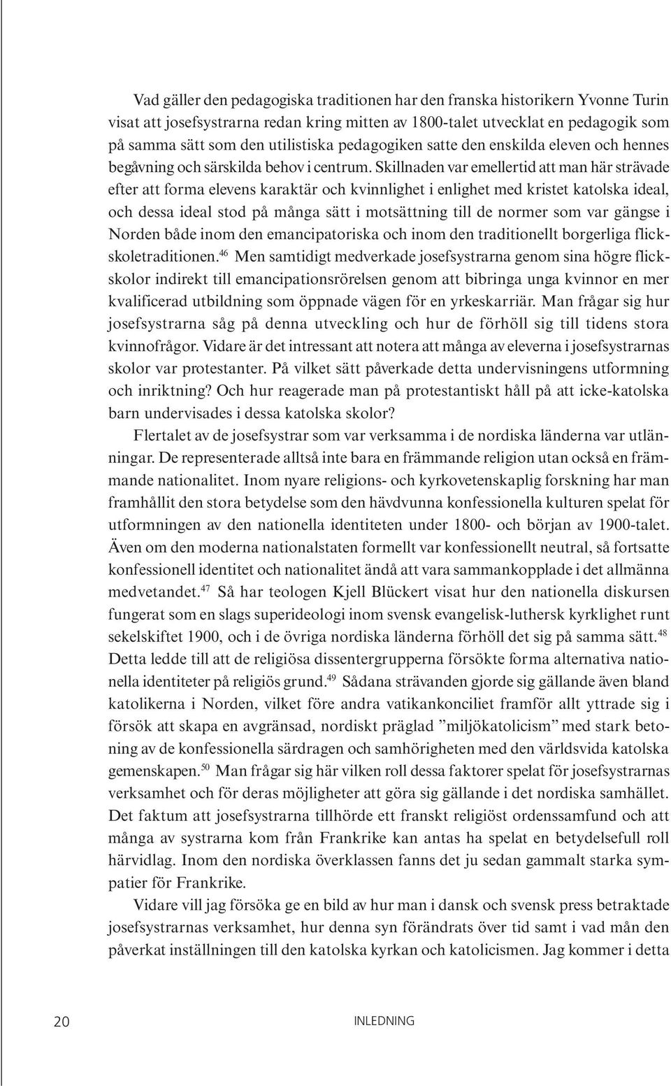 Skillnaden var emellertid att man här strävade efter att forma elevens karaktär och kvinnlighet i enlighet med kristet katolska ideal, och dessa ideal stod på många sätt i motsättning till de normer