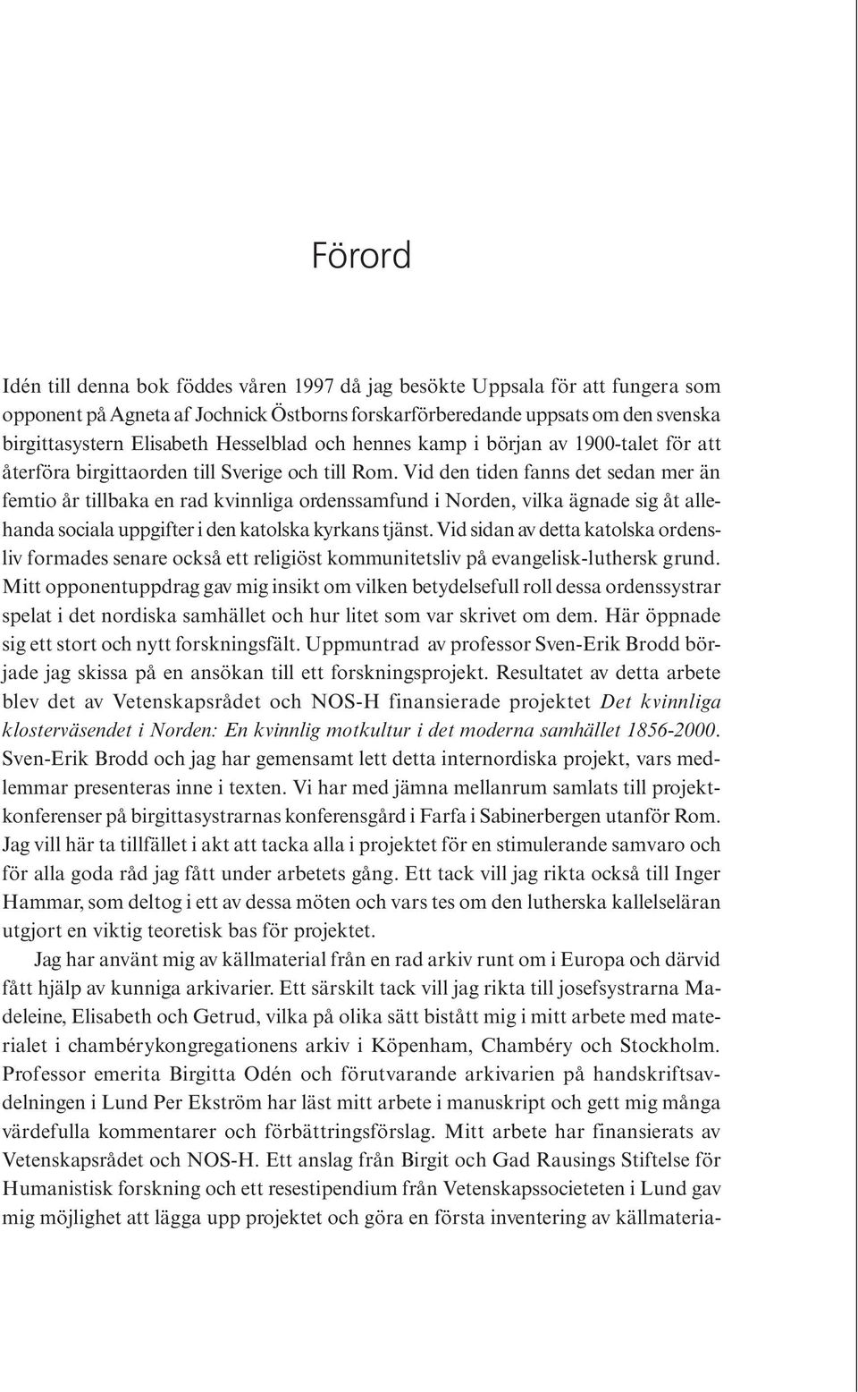 Vid den tiden fanns det sedan mer än femtio år tillbaka en rad kvinnliga ordenssamfund i Norden, vilka ägnade sig åt allehanda sociala uppgifter i den katolska kyrkans tjänst.