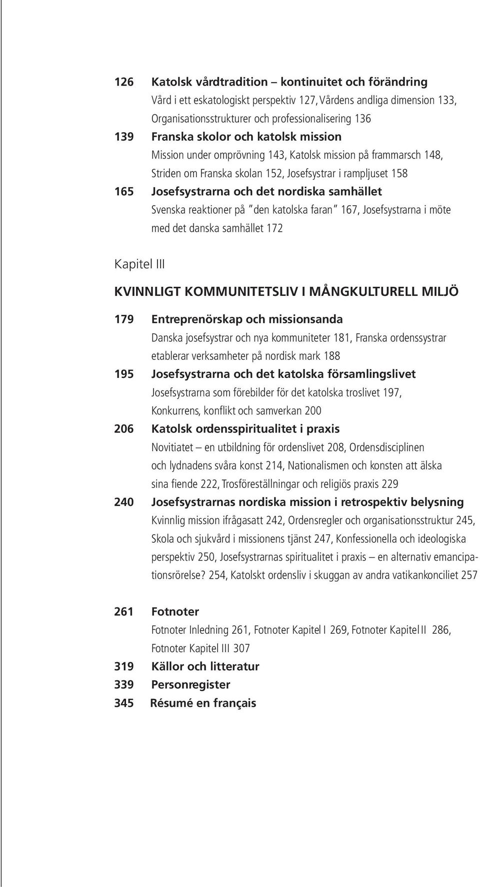 reaktioner på den katolska faran 167, Josefsystrarna i möte med det danska samhället 172 Kapitel III KVINNLIGT KOMMUNITETSLIV I MÅNGKULTURELL MILJÖ 179 Entreprenörskap och missionsanda Danska