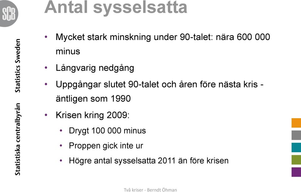 före nästa kris - äntligen som 1990 Krisen kring 2009: Drygt 100