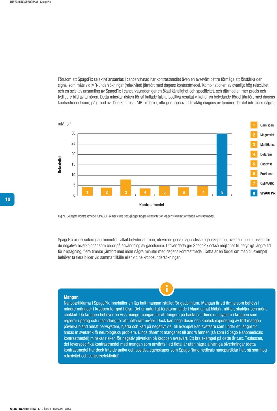 Kombinationen av ovanligt hög relaxivitet och en selektiv ansamling av SpagoPix i cancervävnaden ger en ökad känslighet och specificitet, och därmed en mer precis och tydligare bild av tumören.