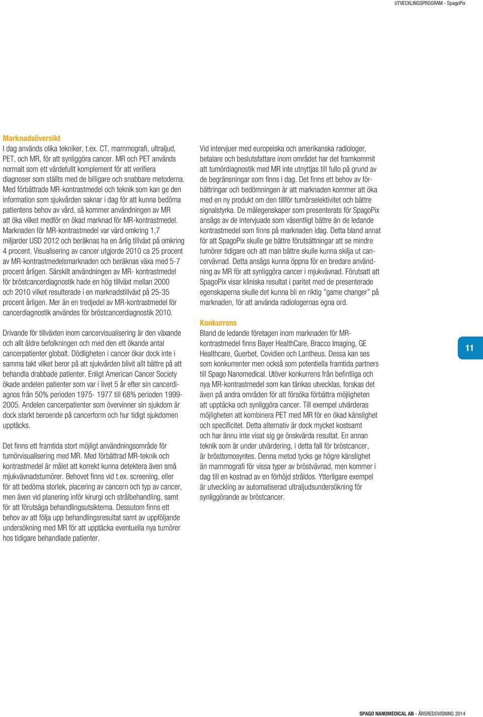 Med förbättrade MR-kontrastmedel och teknik som kan ge den information som sjukvården saknar i dag för att kunna bedöma patientens behov av vård, så kommer användningen av MR att öka vilket medför en