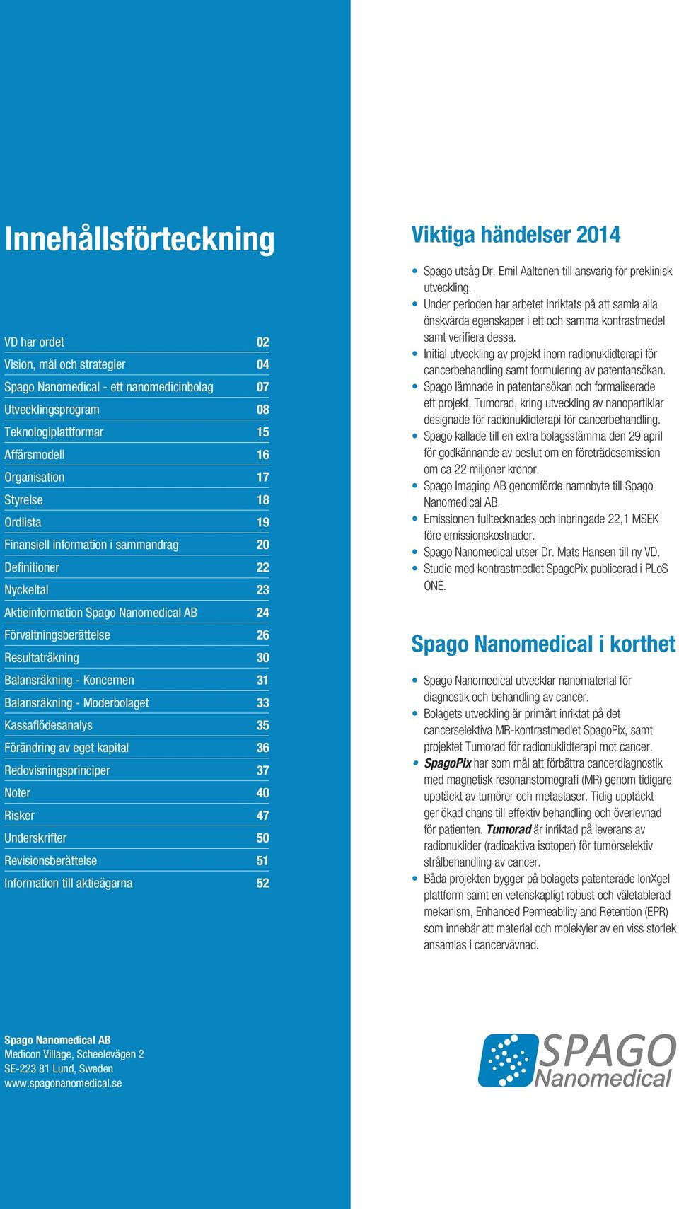 Balansräkning - Koncernen 31 Balansräkning - Moderbolaget 33 Kassaflödesanalys 35 Förändring av eget kapital 36 Redovisningsprinciper 37 Noter 40 Risker 47 Underskrifter 50 Revisionsberättelse 51