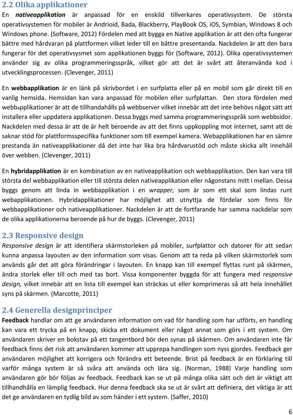 (Software, 2012) Fördelen med att bygga en Native applikation är att den ofta fungerar bättre med hårdvaran på plattformen vilket leder till en bättre presentanda.