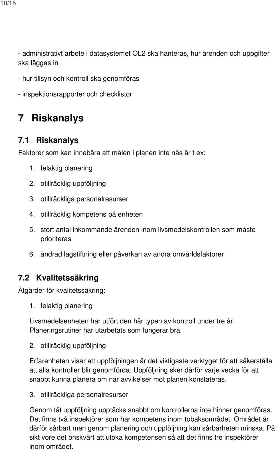 stort antal inkommande ärenden inom livsmedelskontrollen som måste prioriteras 6. ändrad lagstiftning eller påverkan av andra omvärldsfaktorer 7.2 Kvalitetssäkring Åtgärder för kvalitetssäkring: 1.