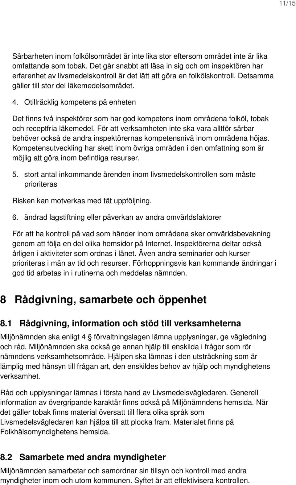 Otillräcklig kompetens på enheten Det finns två inspektörer som har god kompetens inom områdena folköl, tobak och receptfria läkemedel.