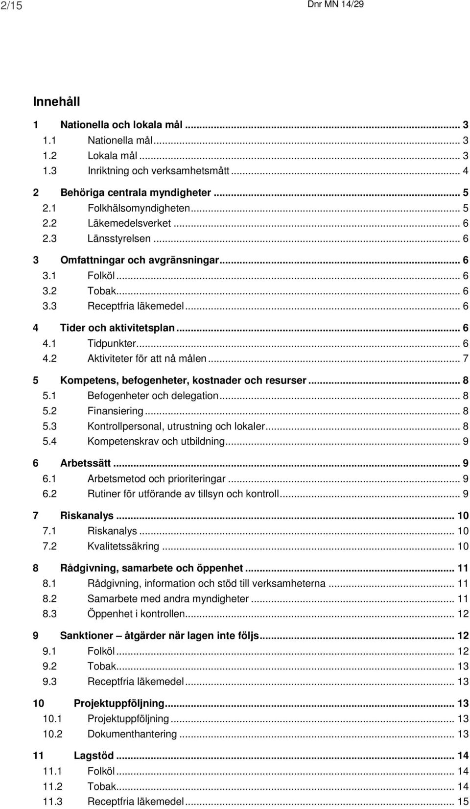 .. 6 4 Tider och aktivitetsplan... 6 4.1 Tidpunkter... 6 4.2 Aktiviteter för att nå målen... 7 5 Kompetens, befogenheter, kostnader och resurser... 8 5.1 Befogenheter och delegation... 8 5.2 Finansiering.