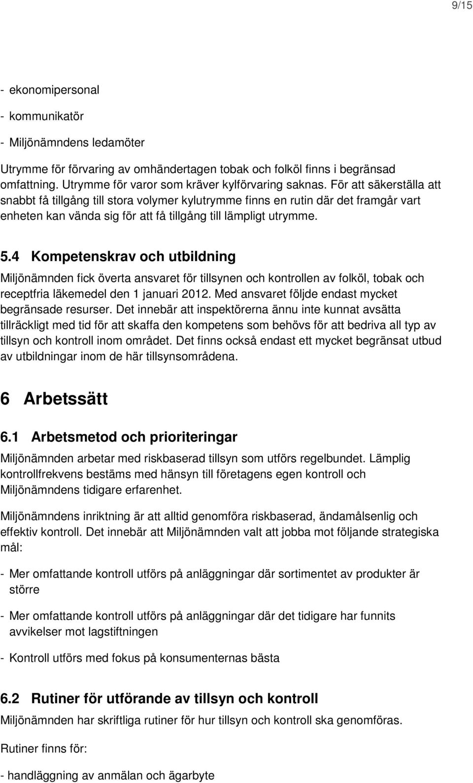 4 Kompetenskrav och utbildning Miljönämnden fick överta ansvaret för tillsynen och kontrollen av folköl, tobak och receptfria läkemedel den 1 januari 2012.