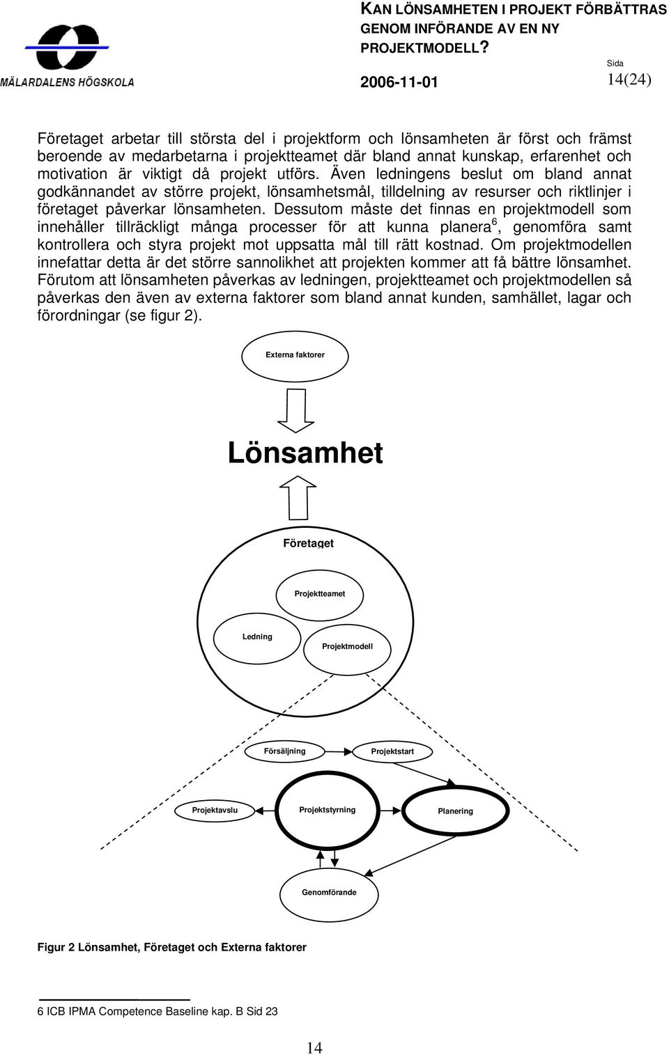 Dessutom måste det finnas en projektmodell som innehåller tillräckligt många processer för att kunna planera 6, genomföra samt kontrollera och styra projekt mot uppsatta mål till rätt kostnad.