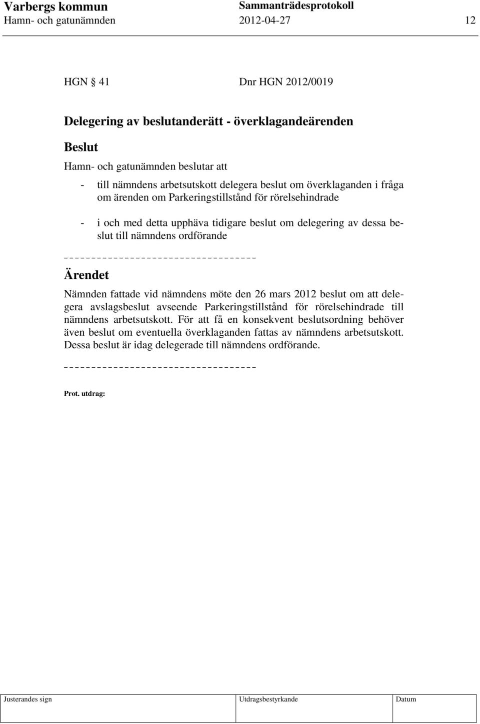 till nämndens ordförande Ärendet Nämnden fattade vid nämndens möte den 26 mars 2012 beslut om att delegera avslagsbeslut avseende Parkeringstillstånd för rörelsehindrade till