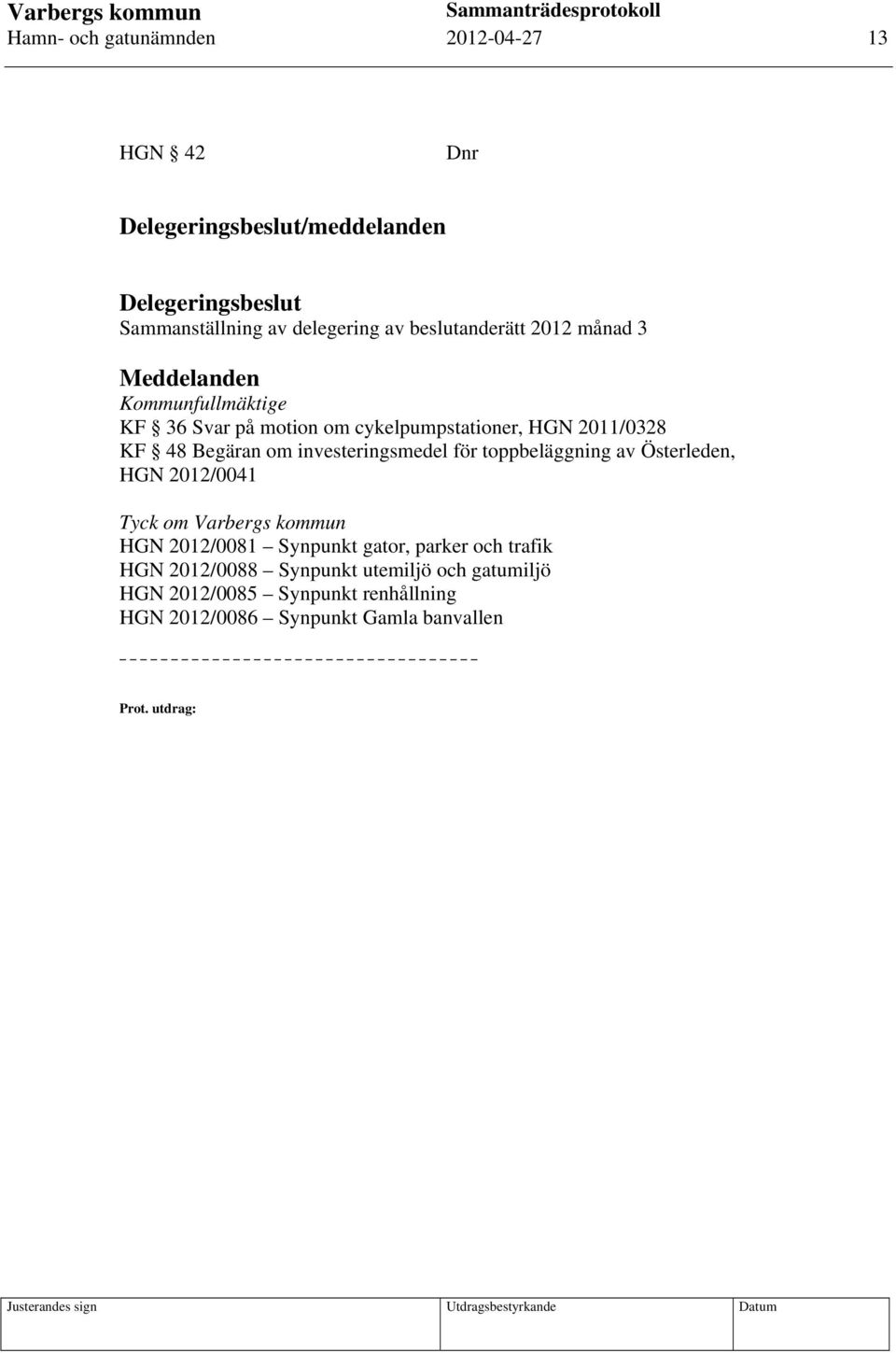 om investeringsmedel för toppbeläggning av Österleden, HGN 2012/0041 Tyck om Varbergs kommun HGN 2012/0081 Synpunkt gator, parker