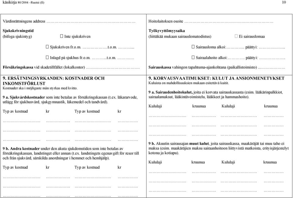 läkararvode, utlägg för sjukhusvård, sjukgymnastik, läkemedel och tandvård). Typ av kostnad Typ av kostnad 9 b.