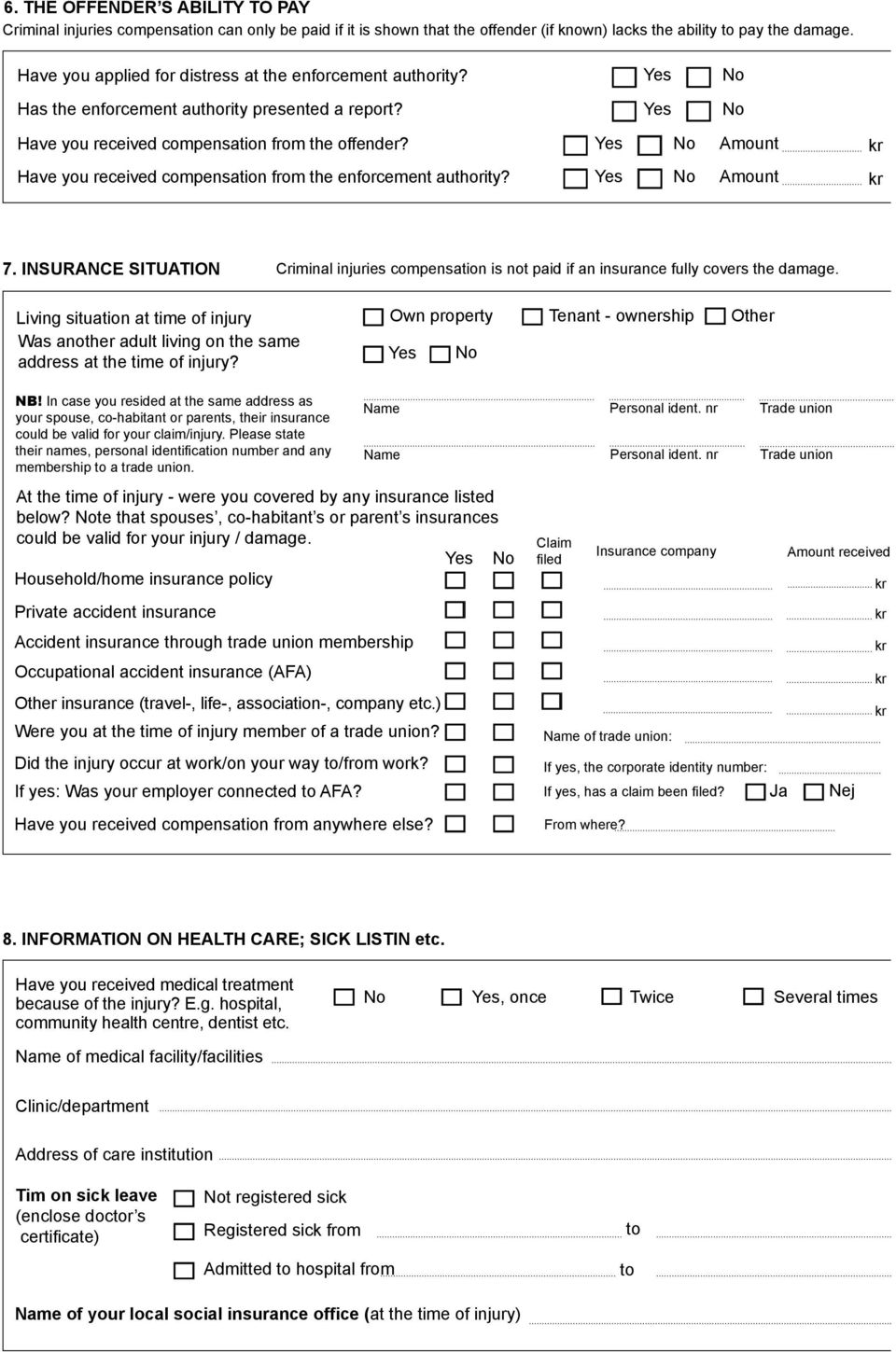 Yes No Amount Have you received compensation from the enforcement authority? Yes No Amount 7. INSURANCE SITUATION Criminal injuries compensation is not paid if an insurance fully covers the damage.