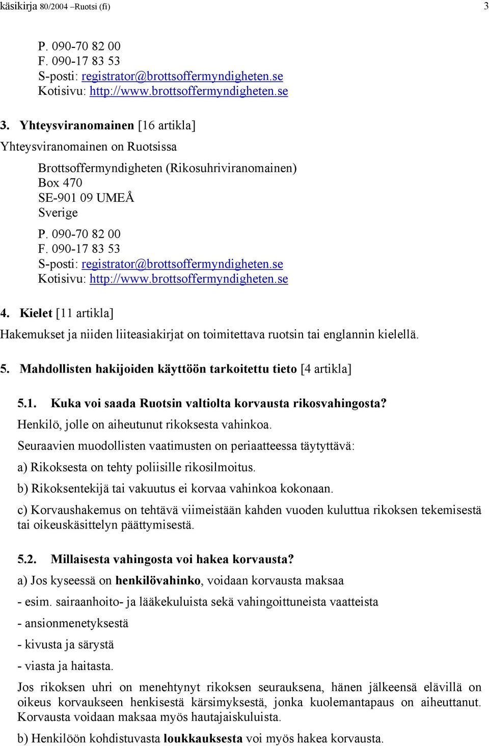 090-17 83 53 S-posti: registrator@brottsoffermyndigheten.se Kotisivu: http://www.brottsoffermyndigheten.se 4.