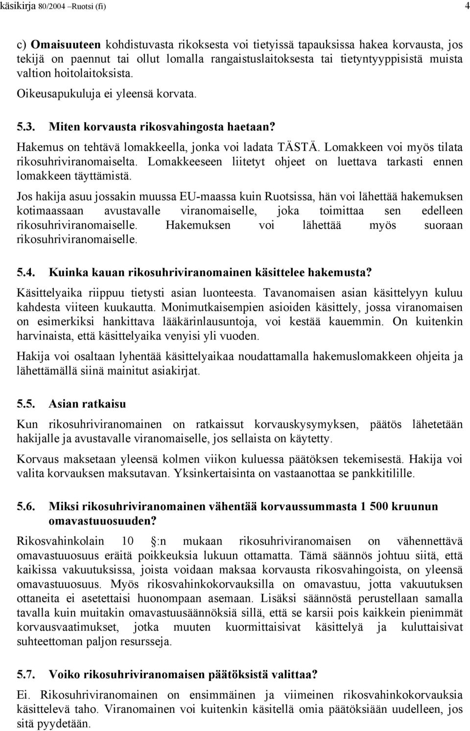 Lomakkeen voi myös tilata rikosuhriviranomaiselta. Lomakkeeseen liitetyt ohjeet on luettava tarkasti ennen lomakkeen täyttämistä.