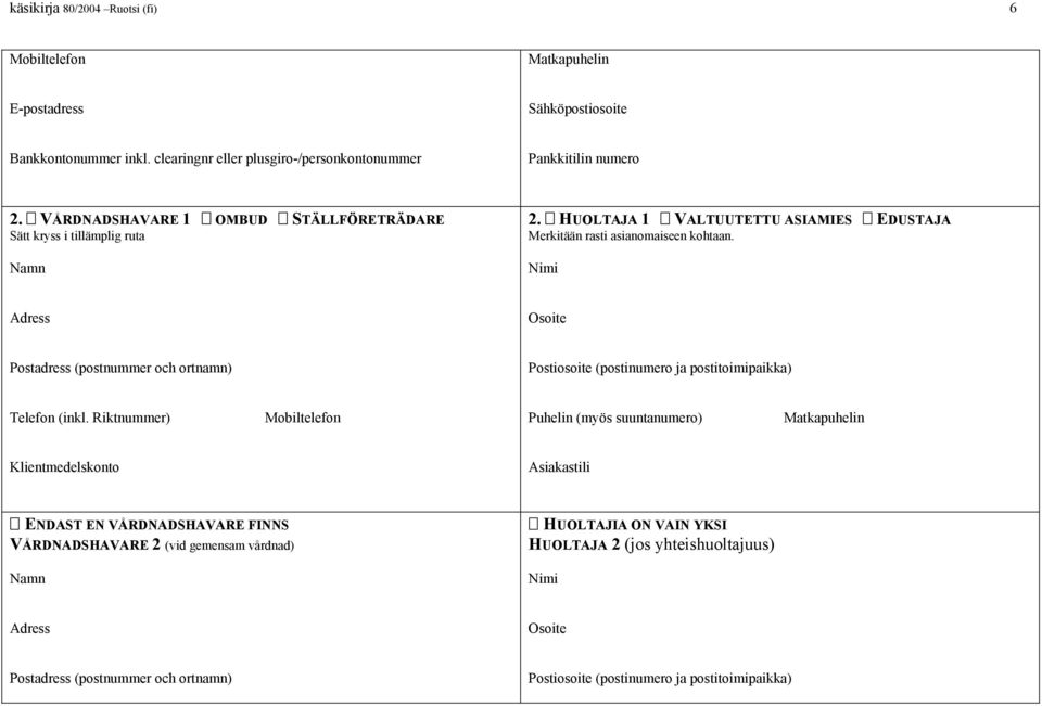 Nimi Adress Osoite Postadress (postnummer och ortnamn) Postiosoite (postinumero ja postitoimipaikka) Telefon (inkl.