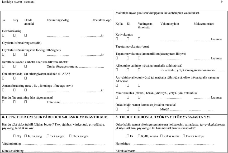 Om ja, företagets org.nr: Om arbetsskada, var arbetsgivaren ansluten till AFA? Annan försäing (rese-, liv-, förenings-, företags- osv.).. Har du fått ersättning från någon annan? Från vem?... 8.