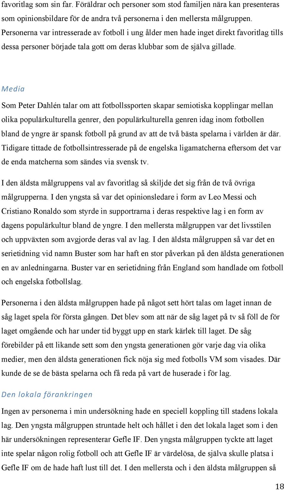 Media Som Peter Dahlén talar om att fotbollssporten skapar semiotiska kopplingar mellan olika populärkulturella genrer, den populärkulturella genren idag inom fotbollen bland de yngre är spansk