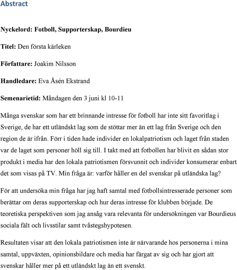 Förr i tiden hade individer en lokalpatriotism och laget från staden var de laget som personer höll sig till.