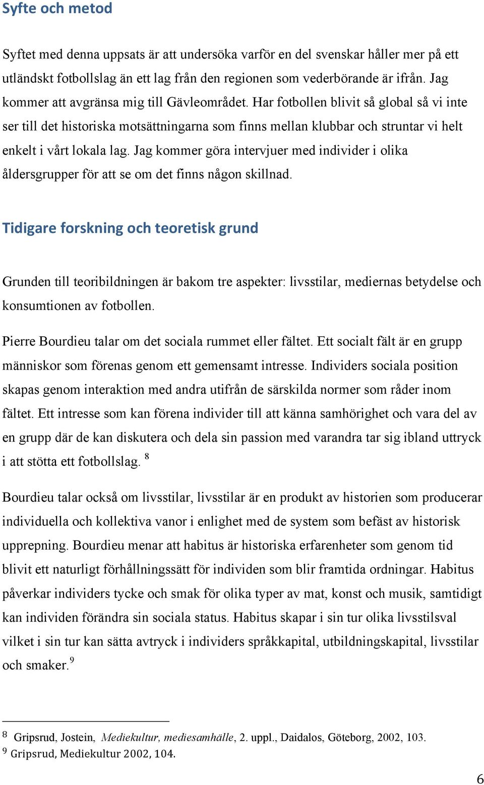 Jag kommer göra intervjuer med individer i olika åldersgrupper för att se om det finns någon skillnad.