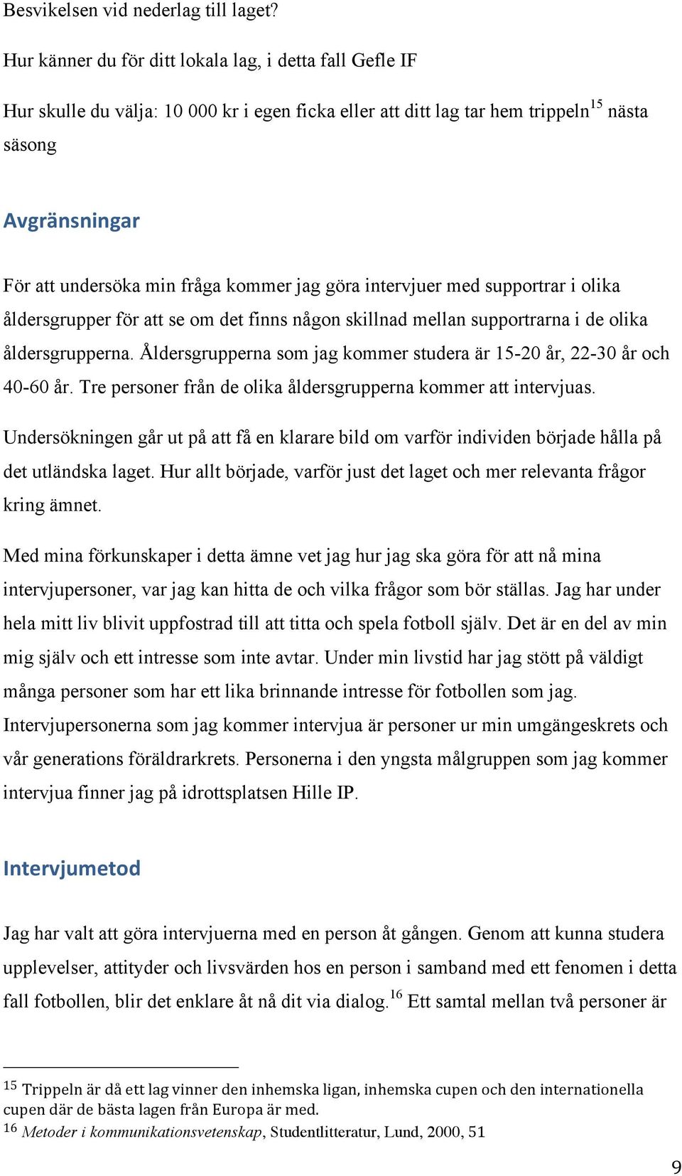 kommer jag göra intervjuer med supportrar i olika åldersgrupper för att se om det finns någon skillnad mellan supportrarna i de olika åldersgrupperna.