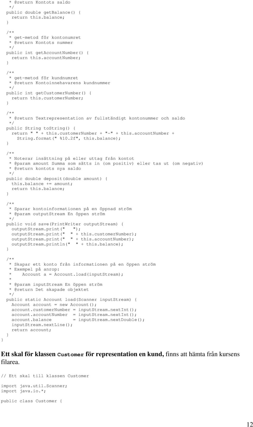 customernumber; * @return Textrepresentation av fullständigt kontonummer och saldo public String tostring() { return " " + this.customernumber + "-" + this.accountnumber + String.format(" %10.