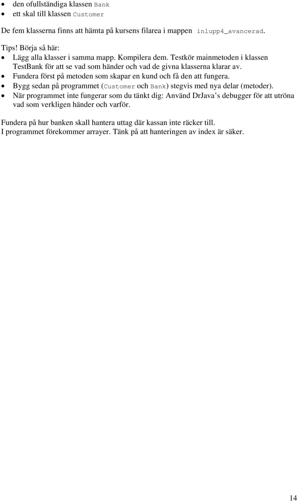 Fundera först på metoden som skapar en kund och få den att fungera. Bygg sedan på programmet (Customer och Bank) stegvis med nya delar (metoder).