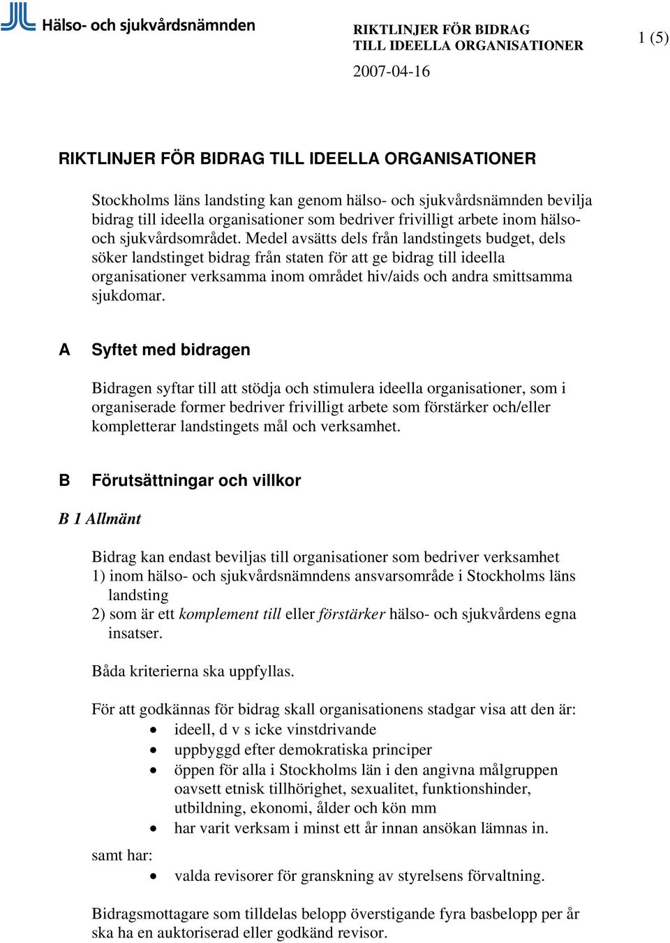 Medel avsätts dels från landstingets budget, dels söker landstinget bidrag från staten för att ge bidrag till ideella organisationer verksamma inom området hiv/aids och andra smittsamma sjukdomar.