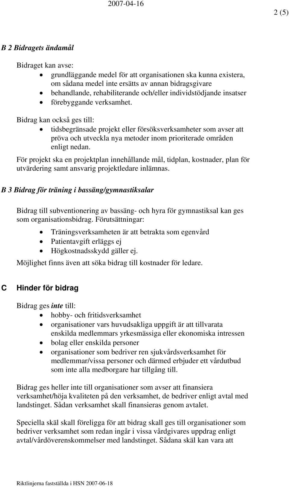 Bidrag kan också ges till: tidsbegränsade projekt eller försöksverksamheter som avser att pröva och utveckla nya metoder inom prioriterade områden enligt nedan.