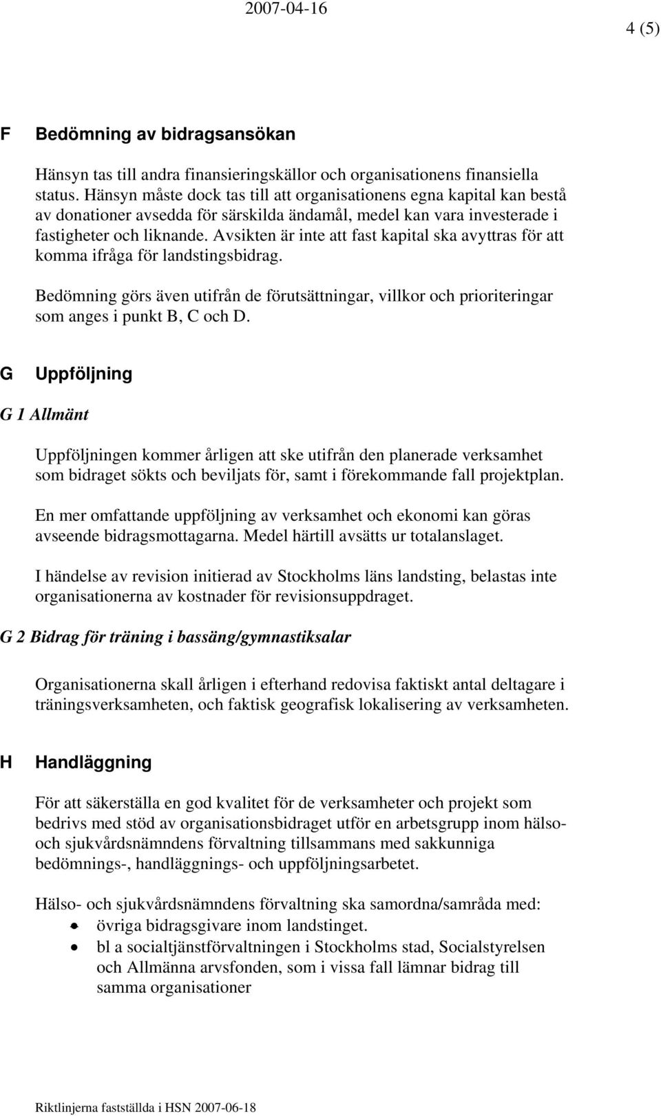 Avsikten är inte att fast kapital ska avyttras för att komma ifråga för landstingsbidrag. Bedömning görs även utifrån de förutsättningar, villkor och prioriteringar som anges i punkt B, C och D.