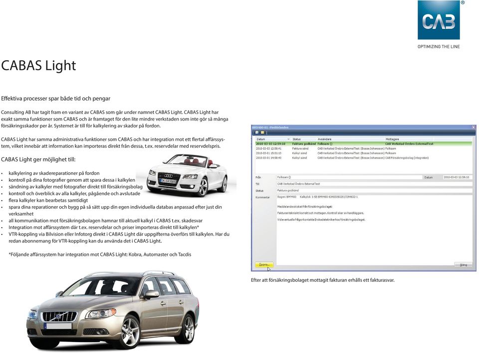 CABAS Light har samma administrativa funktioner som CABAS och har integration mot ett flertal affärssystem, vilket innebär att information kan importeras direkt från dessa, t.ex.