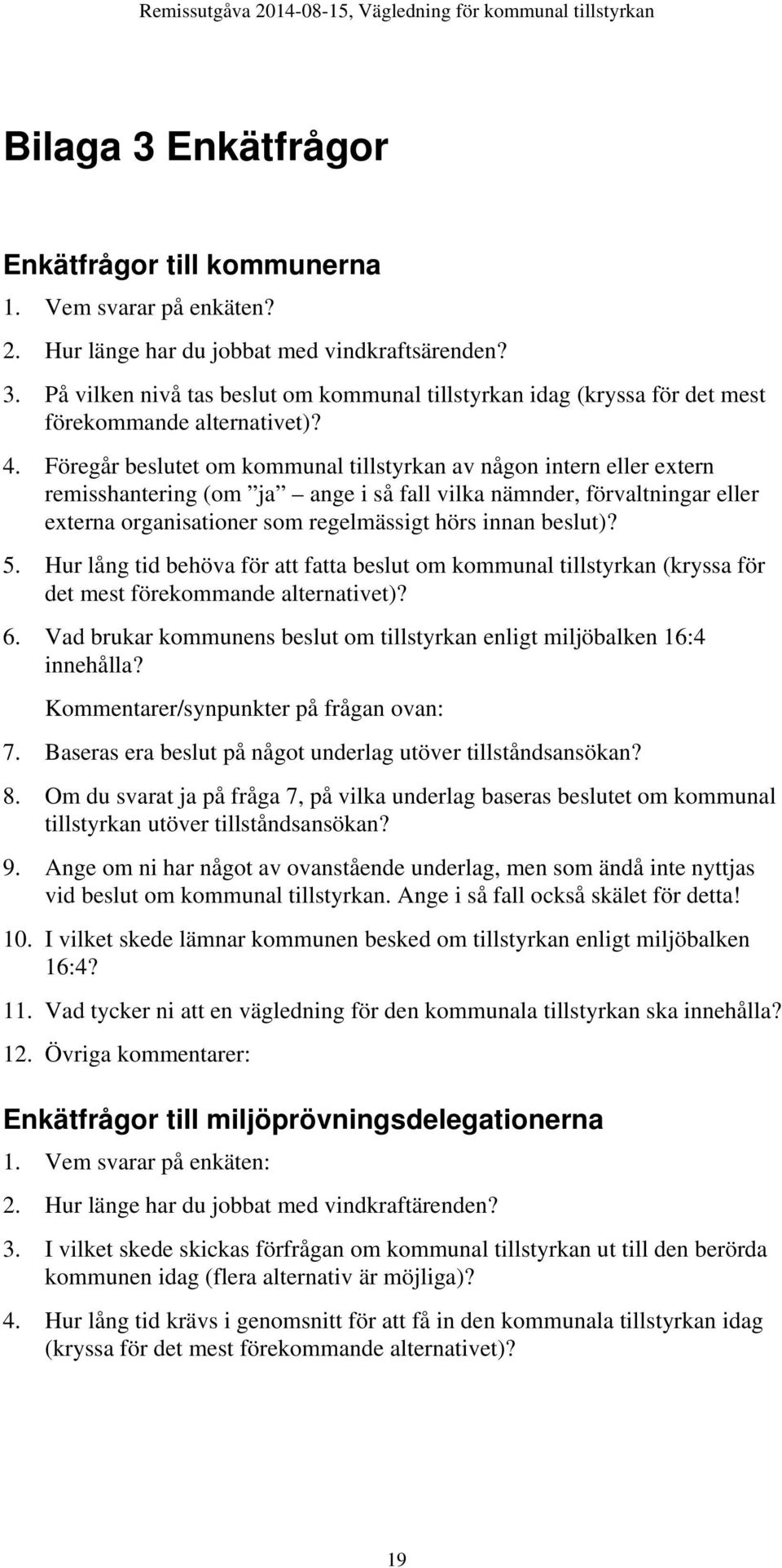 beslut)? 5. Hur lång tid behöva för att fatta beslut om kommunal tillstyrkan (kryssa för det mest förekommande alternativet)? 6.