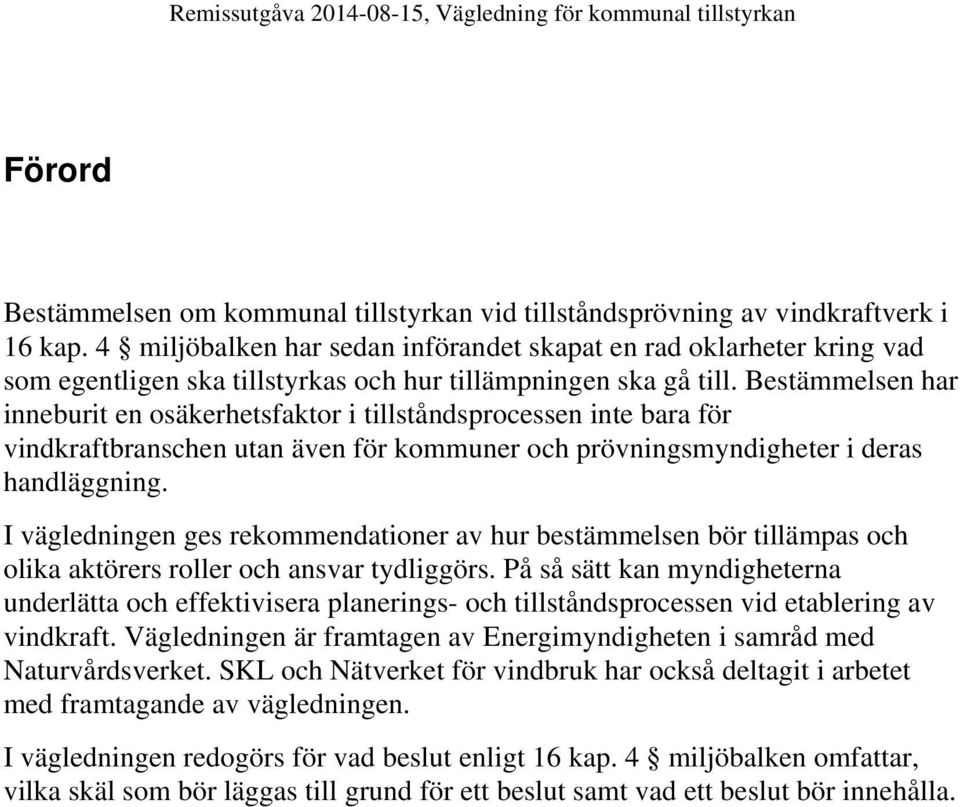 Bestämmelsen har inneburit en osäkerhetsfaktor i tillståndsprocessen inte bara för vindkraftbranschen utan även för kommuner och prövningsmyndigheter i deras handläggning.