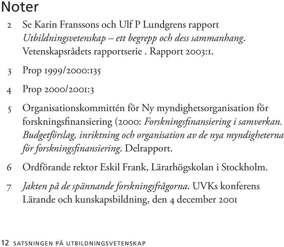 samverkan. Budgetförslag, inriktning och organisation av de nya myndigheterna för forskningsfinansiering. Delrapport.