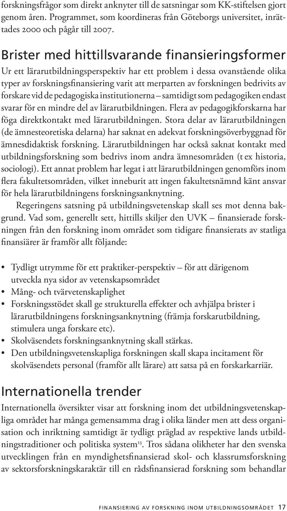 bedrivits av forskare vid de pedagogiska institutionerna samtidigt som pedagogiken endast svarar för en mindre del av lärarutbildningen.