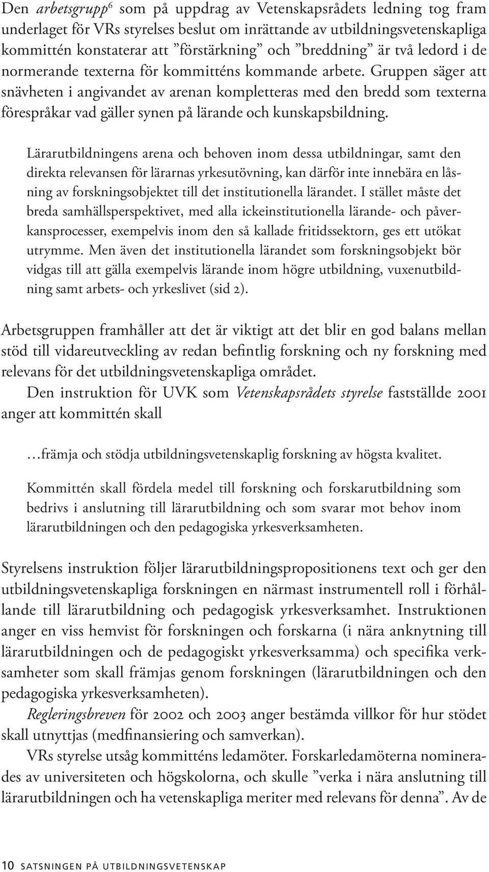 Gruppen säger att snävheten i angivandet av arenan kompletteras med den bredd som texterna förespråkar vad gäller synen på lärande och kunskapsbildning.