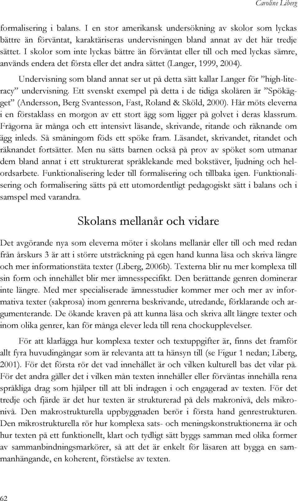 Undervisning som bland annat ser ut på detta sätt kallar Langer för high-literacy undervisning.