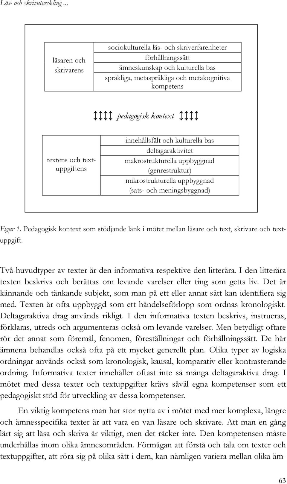 Förmågan att förstå och tala om texter och textuppgifter, att röra sig på olika sätt i dem, kan nämligen variera mellan olika ämsociokulturella läs- och skriverfarenheter förhållningssätt