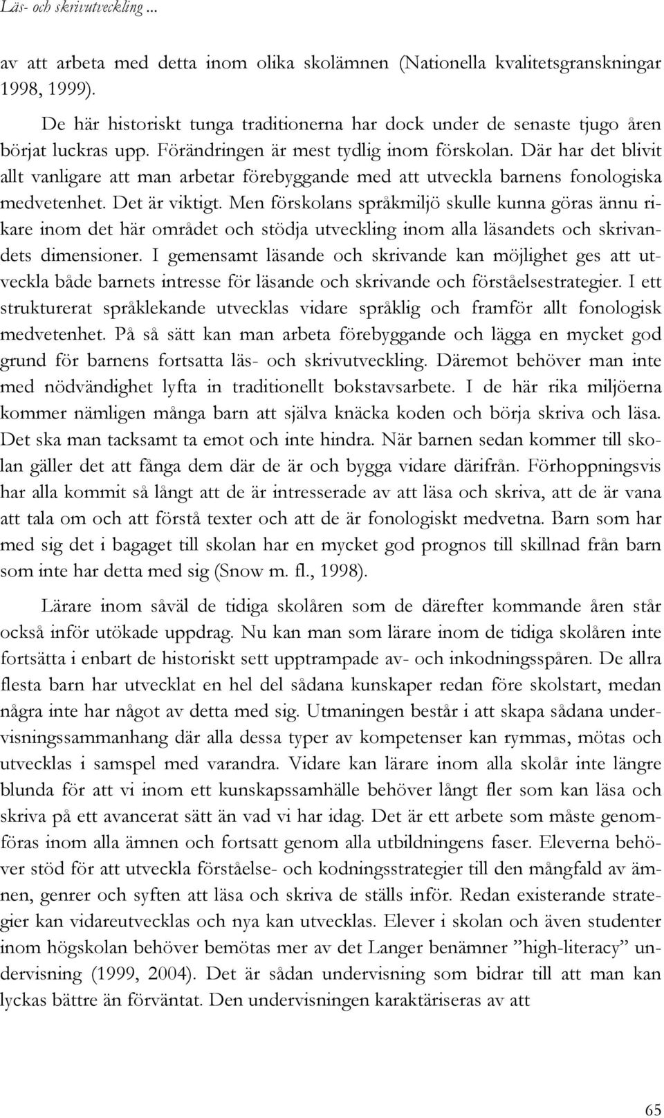 Där har det blivit allt vanligare att man arbetar förebyggande med att utveckla barnens fonologiska medvetenhet. Det är viktigt.