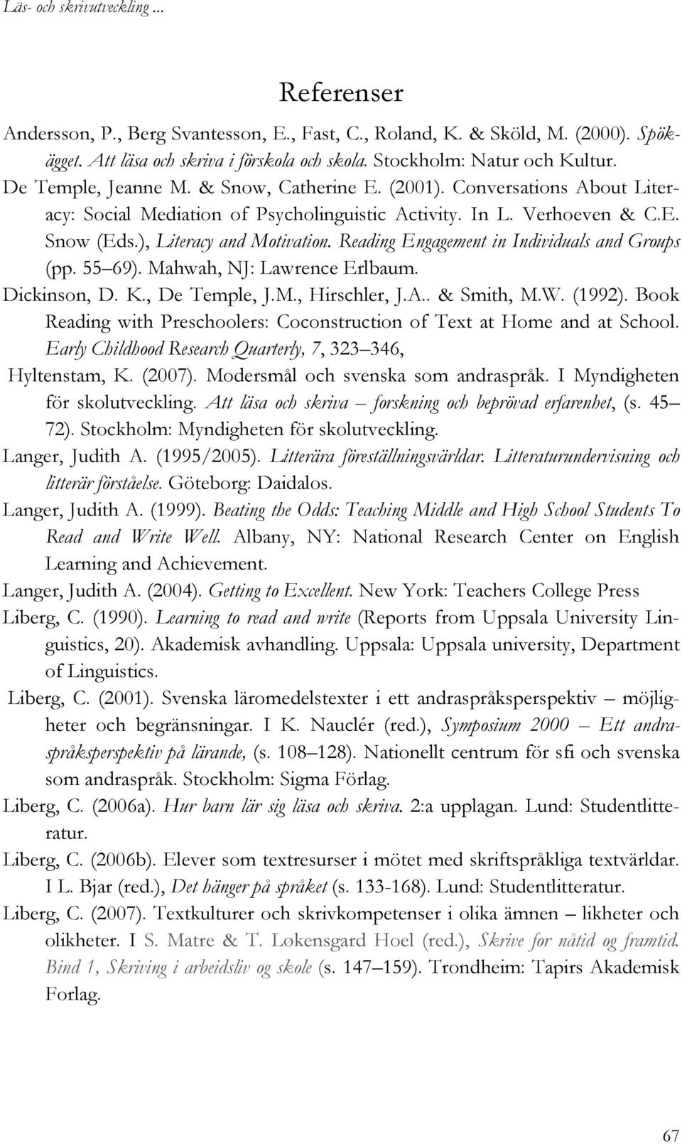 Reading Engagement in Individuals and Groups (pp. 55 69). Mahwah, NJ: Lawrence Erlbaum. Dickinson, D. K., De Temple, J.M., Hirschler, J.A.. & Smith, M.W. (1992).