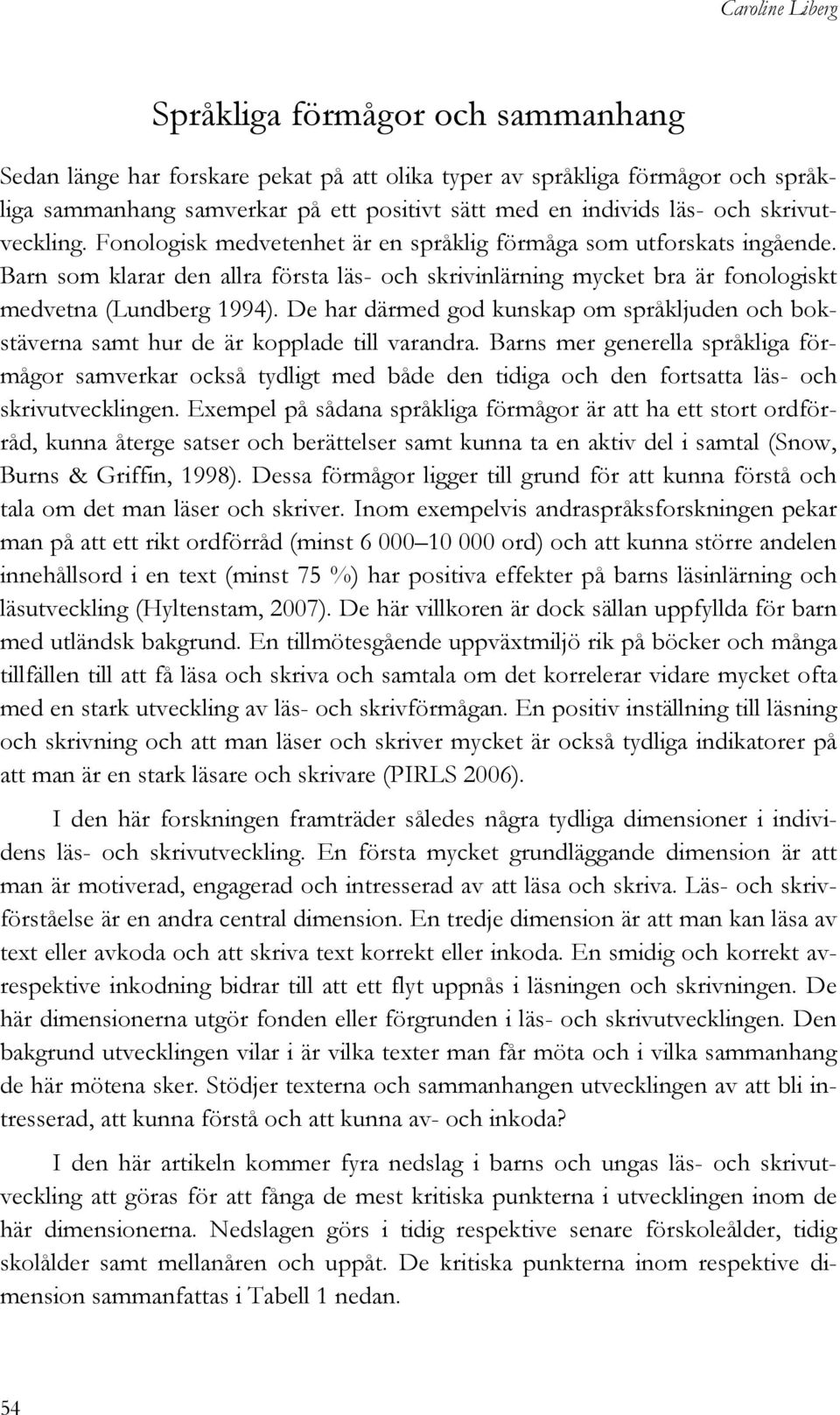 De har därmed god kunskap om språkljuden och bokstäverna samt hur de är kopplade till varandra.