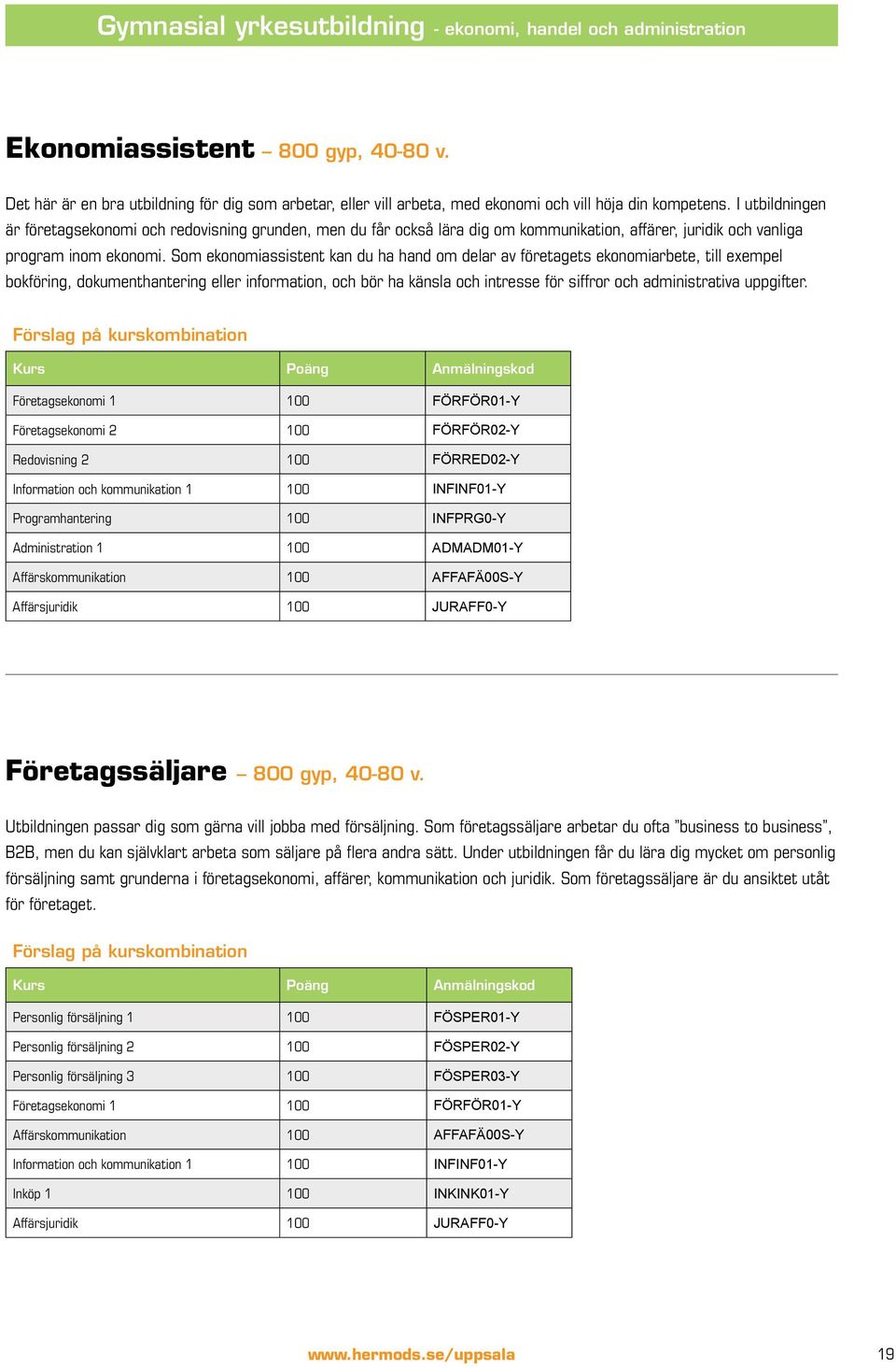 I utbildningen är företagsekonomi och redovisning grunden, men du får också lära dig om kommunikation, affärer, juridik och vanliga program inom ekonomi.