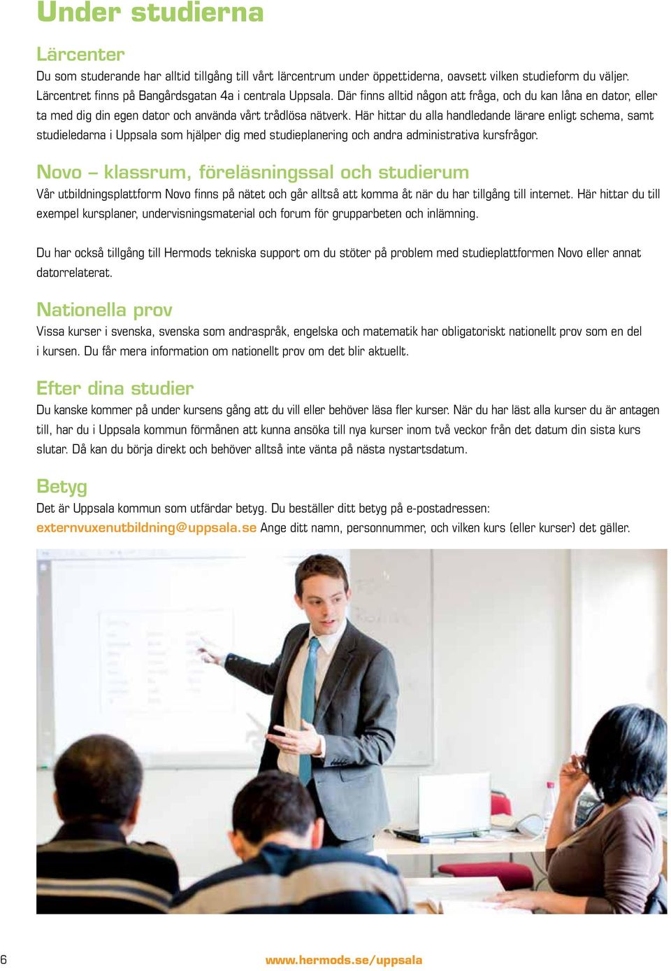 Här hittar du alla handledande lärare enligt schema, samt studieledarna i Uppsala som hjälper dig med studieplanering och andra administrativa kursfrågor.
